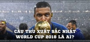 Cầu thủ xuất sắc nhất World Cup 2018 là ai